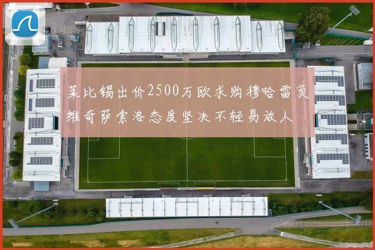 莱比锡出价2500万欧求购穆哈雷莫维奇萨索洛态度坚决不轻易放人